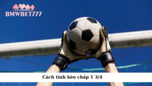 Cách tính kèo chấp 1 3/4