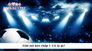 Giải mã kèo chấp 1 1/2 là gì?