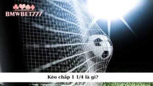 Kèo chấp 1 1/4 là gì?