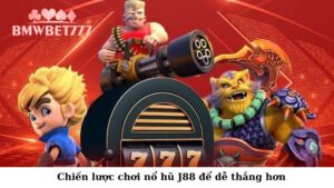 Chiến lược chơi nổ hũ J88 để dễ thắng hơn