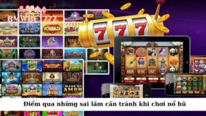 Điểm qua những sai lầm cần tránh khi chơi nổ hũ