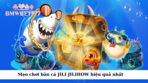 Mẹo chơi bắn cá JILI JILIHOW hiệu quả nhất