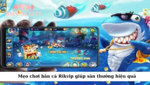 Mẹo chơi bắn cá Rikvip giúp săn thưởng hiệu quả