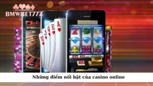 Những điểm nổi bật của casino online