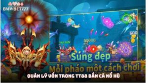 Quản lý vốn trong TT88 bắn cá nổ hũ