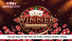 Tốc độ nạp và rút tiền tại Sodo Casino nhanh chóng