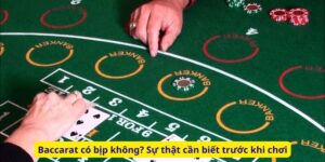 Baccarat có bịp không? Sự thật cần biết trước khi chơi